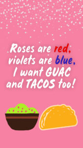 "Roses are Red, Violets are Blue, I want GUAC and TACOS too!" with Guac and a Taco